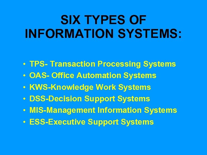 SIX TYPES OF INFORMATION SYSTEMS: • • • TPS- Transaction Processing Systems OAS- Office
