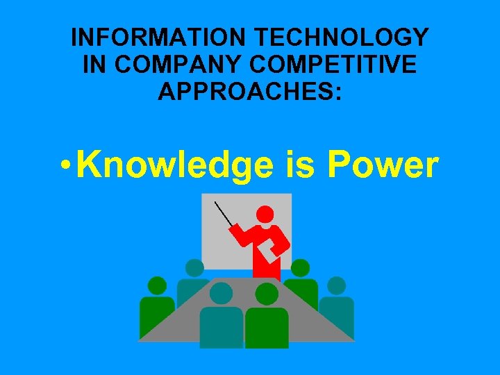 INFORMATION TECHNOLOGY IN COMPANY COMPETITIVE APPROACHES: • Knowledge is Power 