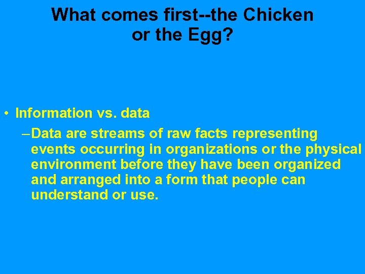 What comes first--the Chicken or the Egg? • Information vs. data – Data are