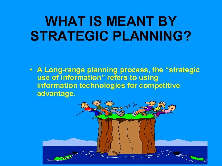 WHAT IS MEANT BY STRATEGIC PLANNING? • A Long-range planning process, the “strategic use