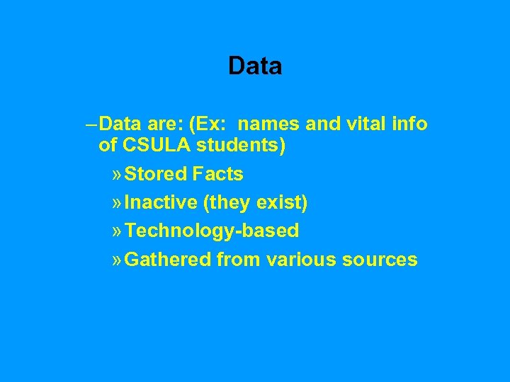 Data – Data are: (Ex: names and vital info of CSULA students) » Stored