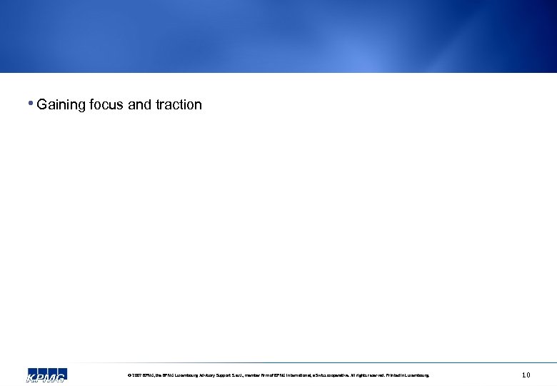  • Gaining focus and traction © 2007 KPMG, the KPMG Luxembourg Advisory Support