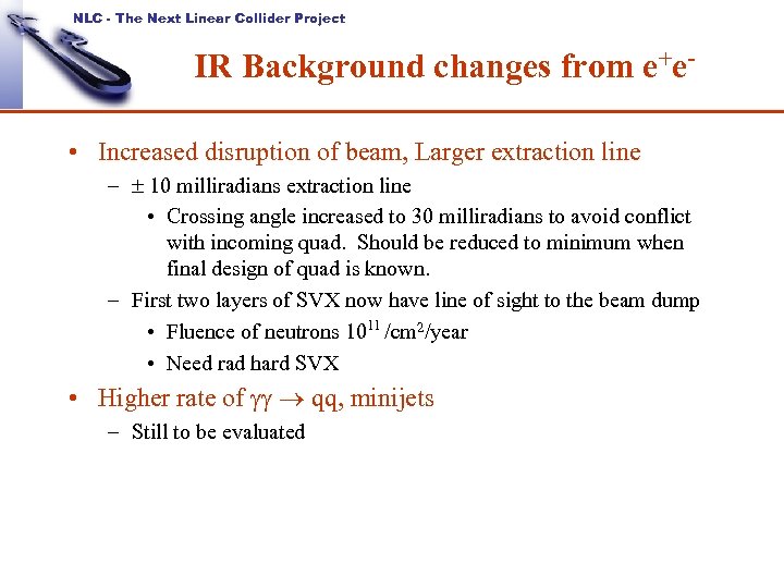 NLC - The Next Linear Collider Project IR Background changes from e+e • Increased