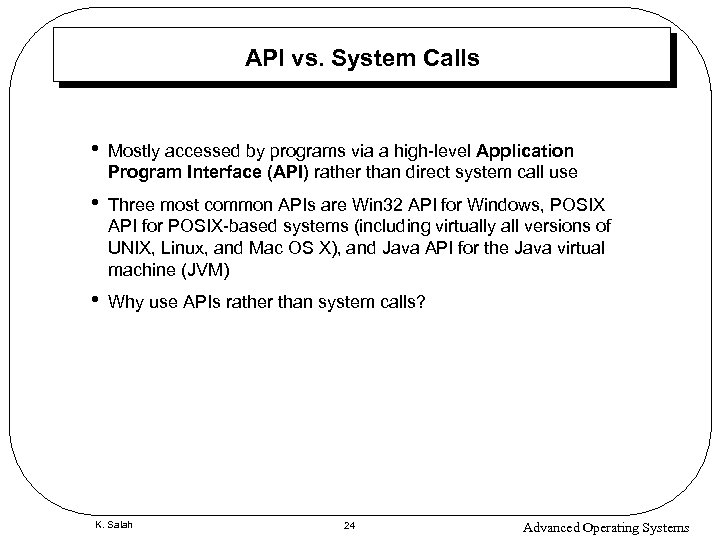 API vs. System Calls • Mostly accessed by programs via a high-level Application Program