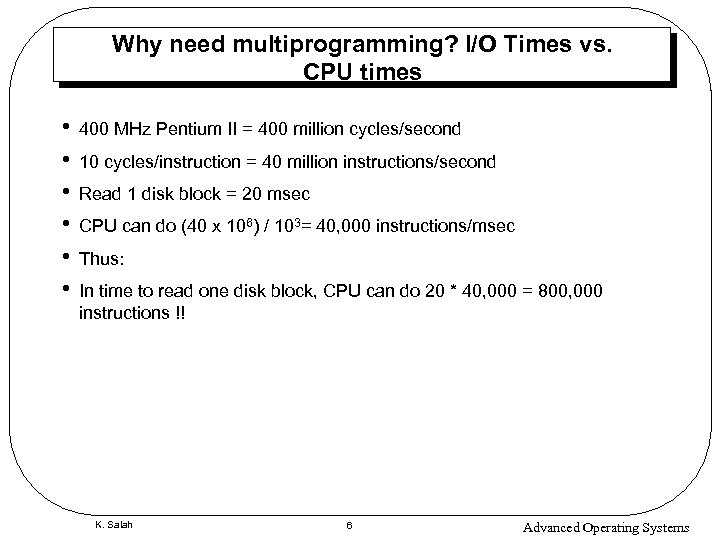 Why need multiprogramming? I/O Times vs. CPU times • • • 400 MHz Pentium
