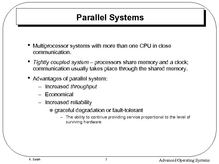 Parallel Systems • Multiprocessor systems with more than one CPU in close communication. •
