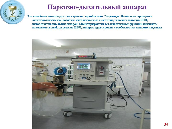 Наркозно-дыхательный аппарат Это новейшая аппаратура для наркозов, приобретено 2 единицы. Позволяют проводить анестезиологические пособия: