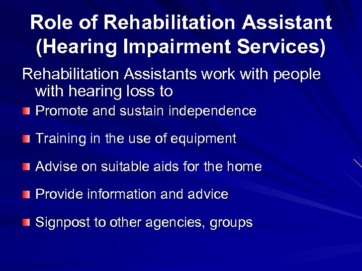 Role of Rehabilitation Assistant (Hearing Impairment Services) Rehabilitation Assistants work with people with hearing