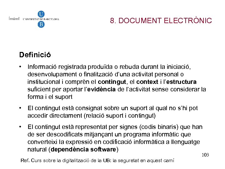 8. DOCUMENT ELECTRÒNIC Definició • Informació registrada produïda o rebuda durant la iniciació, desenvolupament