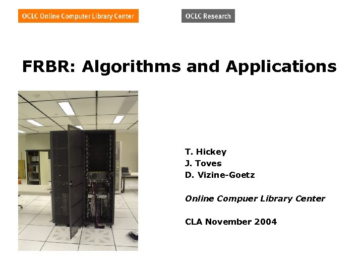 FRBR: Algorithms and Applications T. Hickey J. Toves D. Vizine-Goetz Online Compuer Library Center