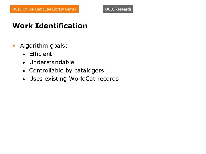 Work Identification § Algorithm goals: • Efficient • Understandable • Controllable by catalogers •