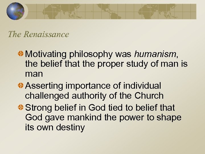The Renaissance Motivating philosophy was humanism, the belief that the proper study of man