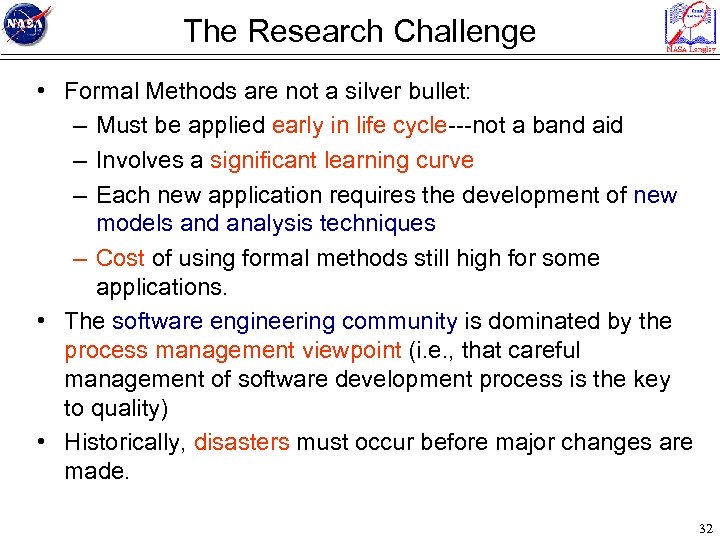 The Research Challenge • Formal Methods are not a silver bullet: – Must be