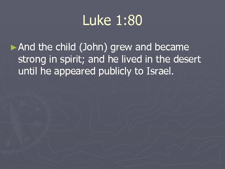 Luke 1: 80 ► And the child (John) grew and became strong in spirit;
