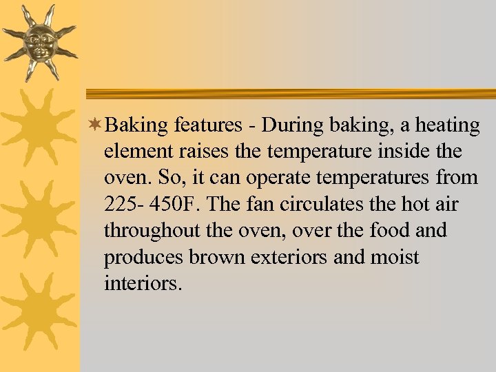 ¬Baking features - During baking, a heating element raises the temperature inside the oven.