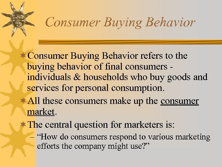 Consumer Buying Behavior ¬Consumer Buying Behavior refers to the buying behavior of final consumers