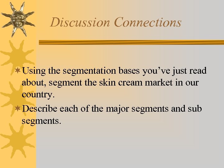 Discussion Connections ¬Using the segmentation bases you’ve just read about, segment the skin cream