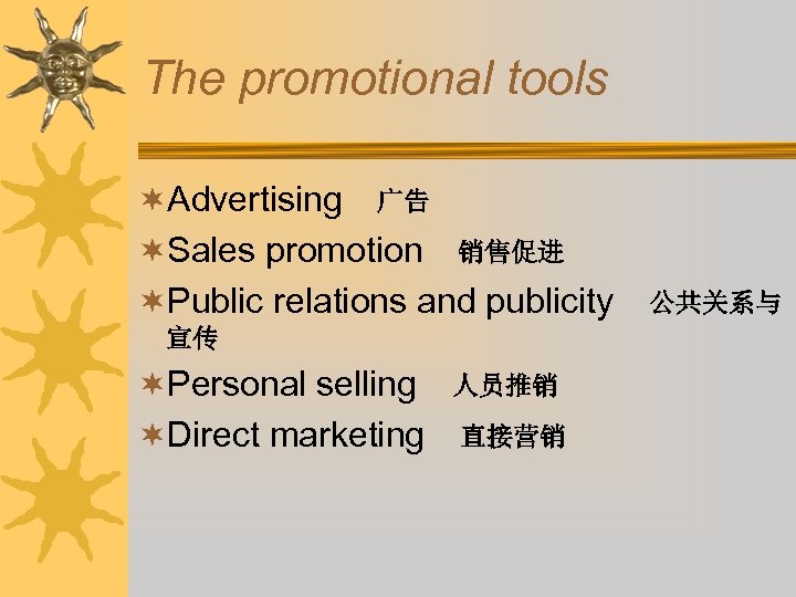 The promotional tools ¬Advertising　广告 ¬Sales promotion　销售促进 ¬Public relations and publicity　公共关系与 宣传 ¬Personal selling　人员推销 ¬Direct