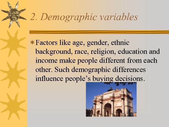 2. Demographic variables ¬Factors like age, gender, ethnic background, race, religion, education and income