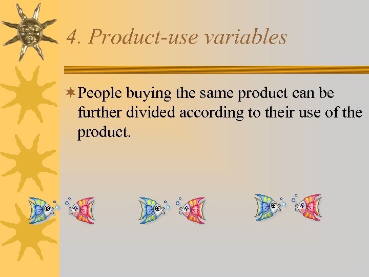 4. Product-use variables ¬People buying the same product can be further divided according to
