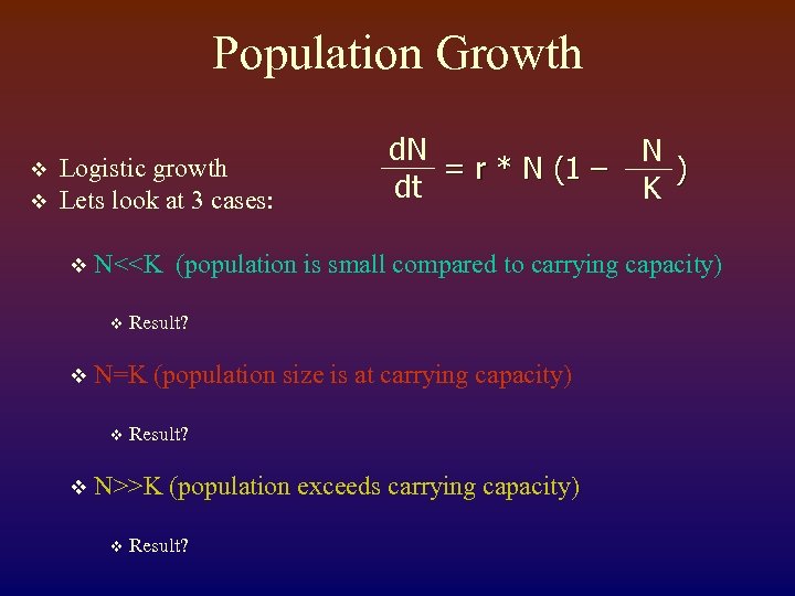 Population Growth v v Logistic growth Lets look at 3 cases: v Result? N=K