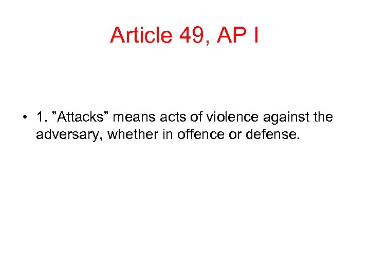 Article 49, AP I • 1. ”Attacks” means acts of violence against the adversary,