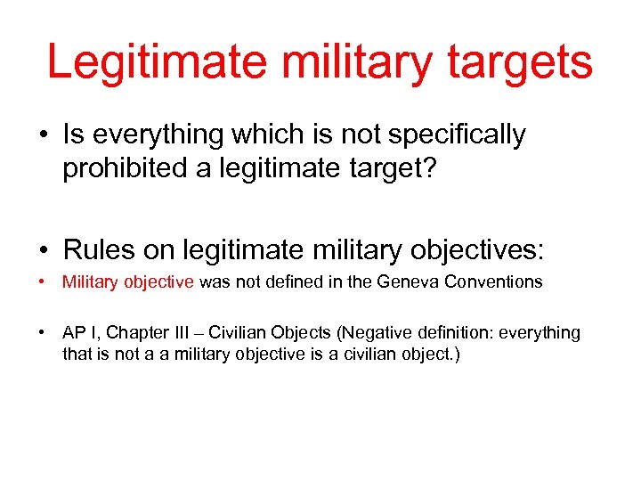 Legitimate military targets • Is everything which is not specifically prohibited a legitimate target?