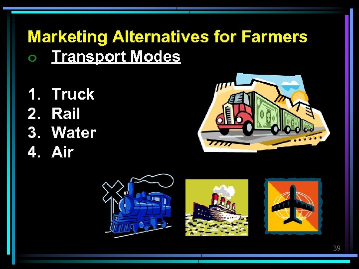 Marketing Alternatives for Farmers ๐ Transport Modes 1. 2. 3. 4. Truck Rail Water