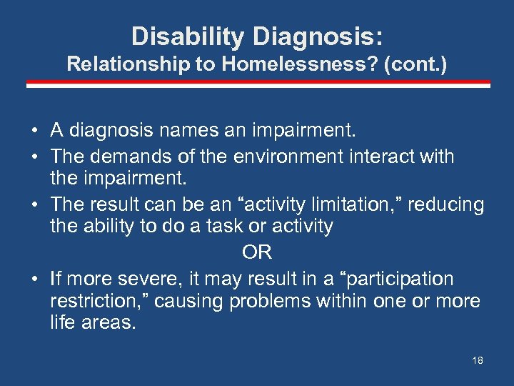 Disability Diagnosis: Relationship to Homelessness? (cont. ) • A diagnosis names an impairment. •