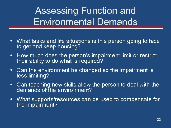 Assessing Function and Environmental Demands • What tasks and life situations is this person