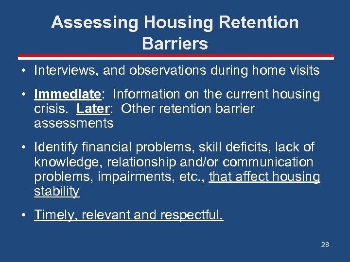 Assessing Housing Retention Barriers • Interviews, and observations during home visits • Immediate: Information