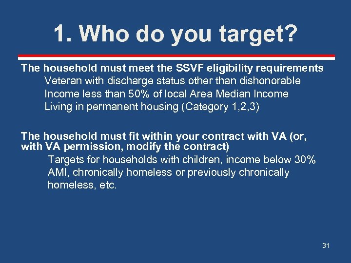 1. Who do you target? The household must meet the SSVF eligibility requirements Veteran