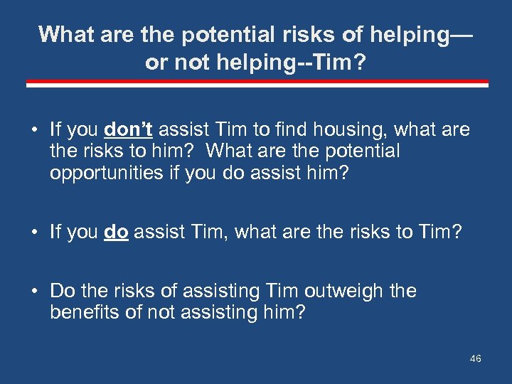 What are the potential risks of helping— or not helping--Tim? • If you don’t