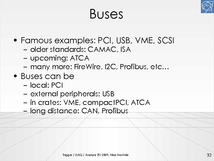 Buses • Famous examples: PCI, USB, VME, SCSI – older standards: CAMAC, ISA –