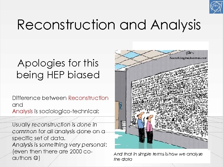 Reconstruction and Analysis Apologies for this being HEP biased Difference between Reconstruction and Analysis