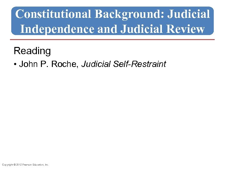 Constitutional Background: Judicial Independence and Judicial Review Reading • John P. Roche, Judicial Self-Restraint