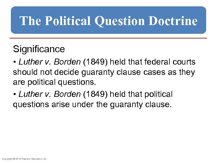 The Political Question Doctrine Significance • Luther v. Borden (1849) held that federal courts
