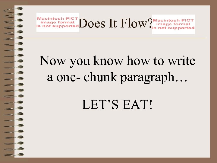 Does It Flow? Now you know how to write a one- chunk paragraph… LET’S