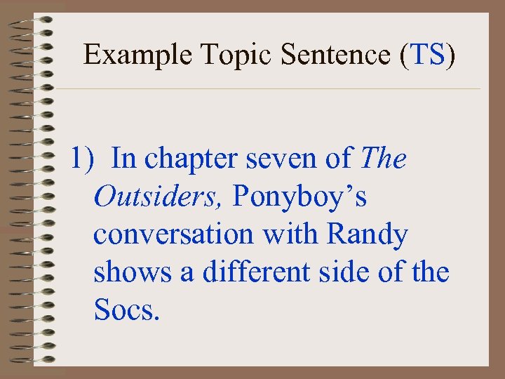 Example Topic Sentence (TS) 1) In chapter seven of The Outsiders, Ponyboy’s conversation with
