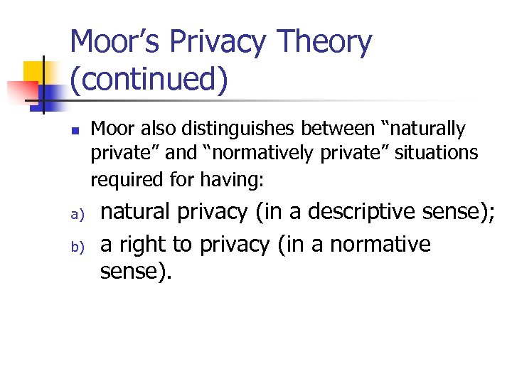 Moor’s Privacy Theory (continued) n a) b) Moor also distinguishes between “naturally private” and