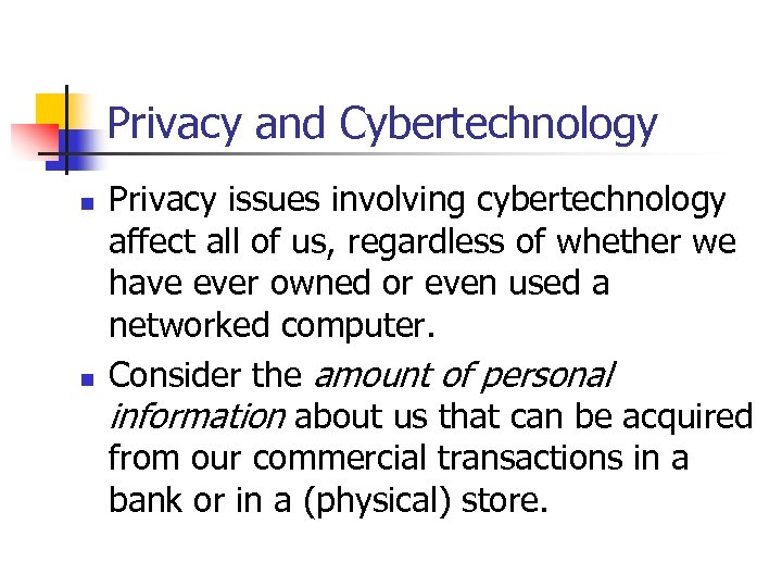 Privacy and Cybertechnology n n Privacy issues involving cybertechnology affect all of us, regardless