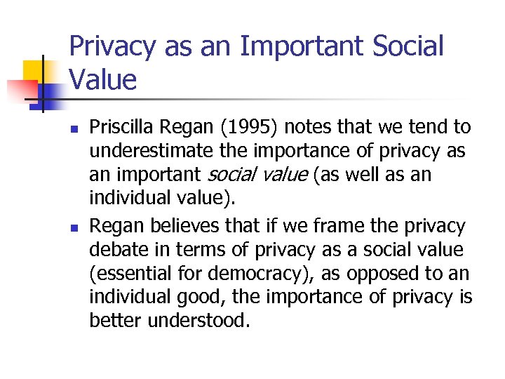 Privacy as an Important Social Value n n Priscilla Regan (1995) notes that we