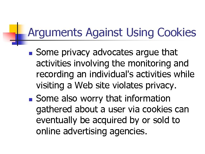 Arguments Against Using Cookies n n Some privacy advocates argue that activities involving the