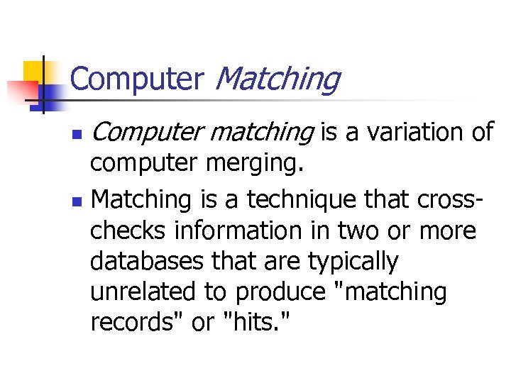 Computer Matching n Computer matching is a variation of computer merging. n Matching is