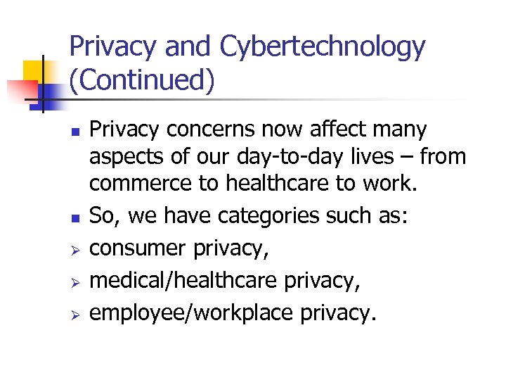 Privacy and Cybertechnology (Continued) n n Ø Ø Ø Privacy concerns now affect many