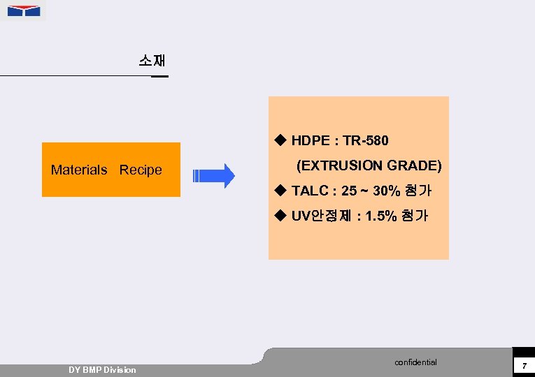 소재 ◆ HDPE : TR-580 Materials Recipe (EXTRUSION GRADE) ◆ TALC : 25 ~