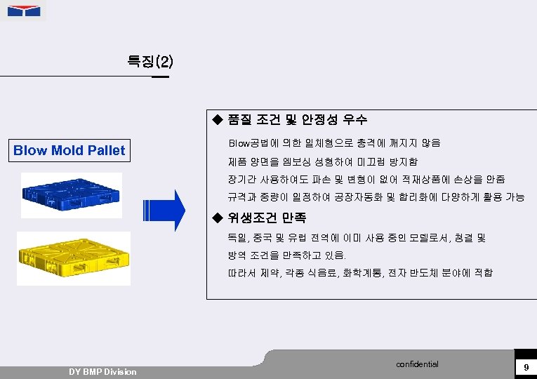 특징(2) ◆ 품질 조건 및 안정성 우수 Blow Mold Pallet Blow공법에 의한 일체형으로 충격에