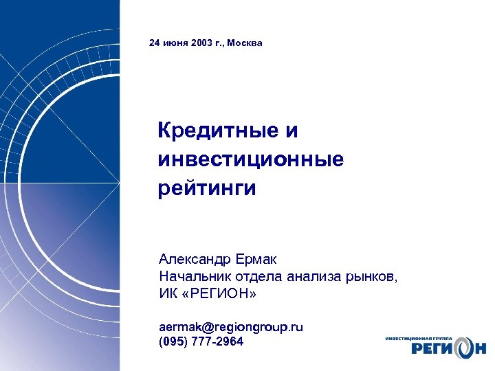 24 июня 2003 г. , Москва Кредитные и инвестиционные рейтинги Александр Ермак Начальник отдела
