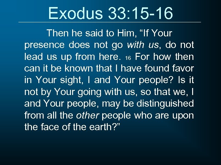 Exodus 33: 15 -16 Then he said to Him, “If Your presence does not