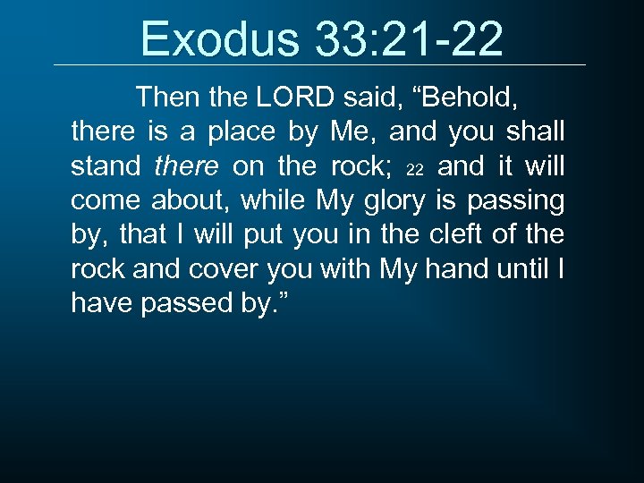 Exodus 33: 21 -22 Then the LORD said, “Behold, there is a place by